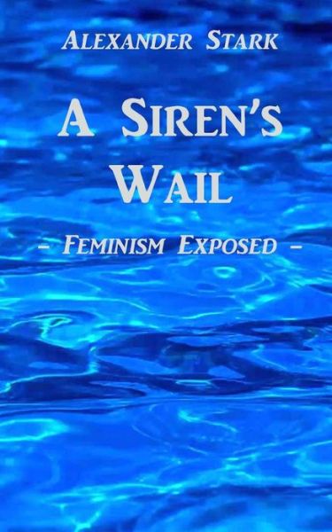 Cover for Alexander Stark · A Siren's Wail: Feminism Exposed (Paperback Book) (2013)