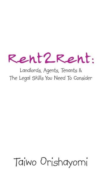 Cover for Taiwo Orishayomi · Rent2rent: Landlords, Agents, Tenants &amp; the Legal Skills You Need to Consider (Hardcover Book) (2013)