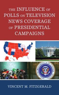 Cover for Vincent M. Fitzgerald · The Influence of Polls on Television News Coverage of Presidential Campaigns - Lexington Studies in Political Communication (Hardcover Book) (2018)