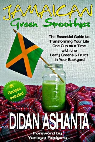 Cover for Didan Ashanta · Jamaican Green Smoothies: the Essential Guide to Transforming Your Life, One Cup at a Time, with the Leafy Greens &amp; Fruits in Your Backyard (Pocketbok) (2014)