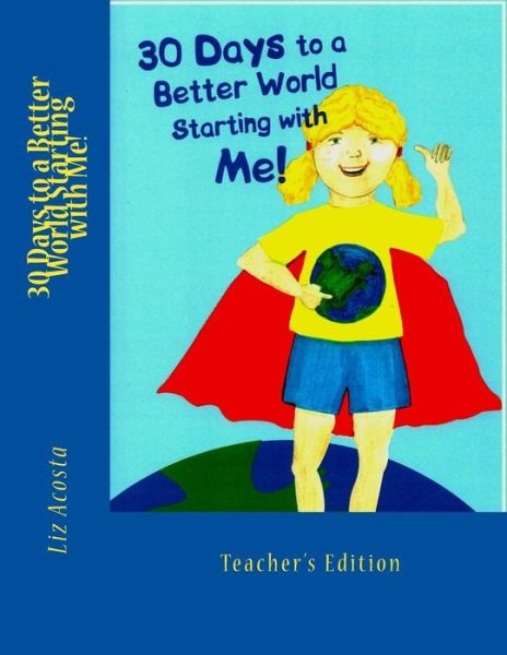 Cover for Liz Acosta · 30 Days to a Better World Starting with Me: Teacher's Edition (Paperback Book) (2014)