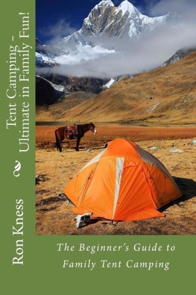 Cover for Mr Ron Kness · Tent Camping -  Ultimate in Family Fun!: the Beginner's Guide to  Family Tent Camping (Paperback Book) (2014)