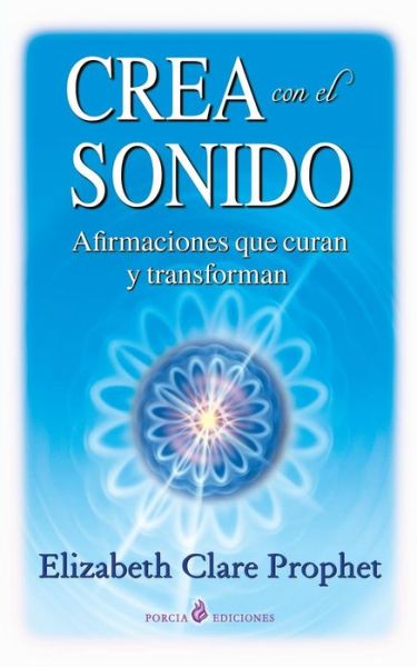 Crea Con El Sonido: Afirmaciones Que Curan Y Transforman - Elizabeth Clare Prophet - Bøger - Createspace - 9781500409326 - 3. juli 2014