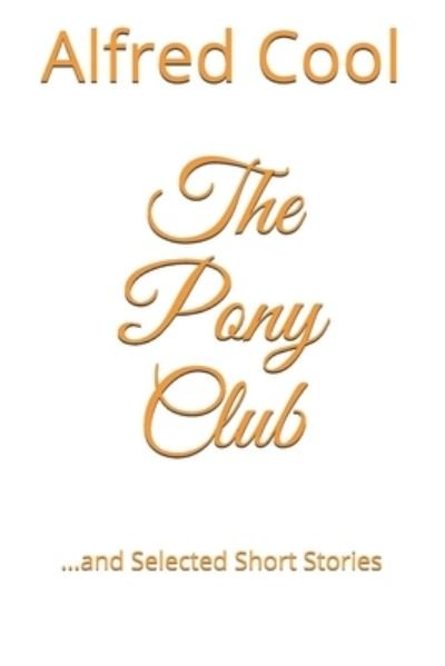 Cover for Alfred Cool · The Pony Club: and Selected Short Stories (Pocketbok) (2014)