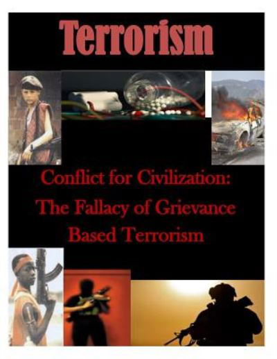 Conflict for Civilization: the Fallacy of Grievance Based Terrorism - U S Army War College - Livres - Createspace - 9781500623326 - 24 juillet 2014