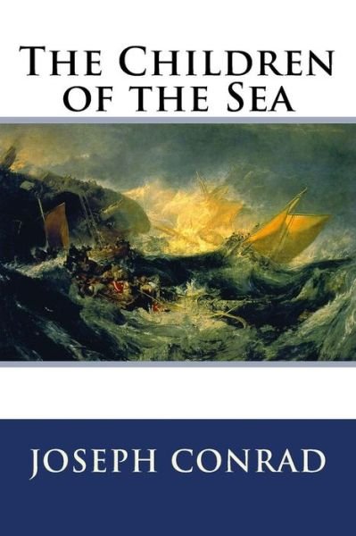 The Children of the Sea - Joseph Conrad - Books - Createspace - 9781500780326 - August 8, 2014