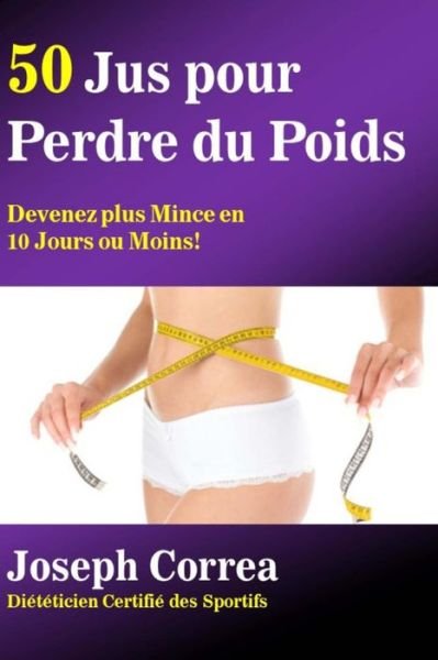 Cover for Correa (Dieteticien Certifie Des Sportif · 50 Jus Pour Perdre Du Poids: Devenez Plus Mince en 10 Jours Ou Moins! (Paperback Book) (2014)