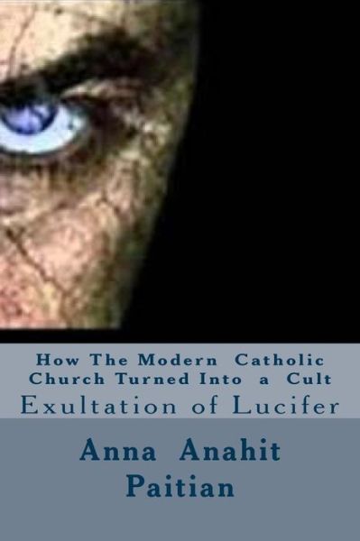 Cover for Anna Anahit Paitian · How the Modern Catholic Church Turned into a Cult: Exultation of Lucifer (Paperback Book) (2014)