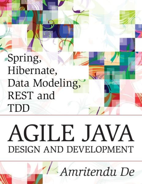 Cover for Amritendu De · Spring, Hibernate, Data Modeling, Rest and Tdd: Agile Java Design and Development (Paperback Book) (2014)