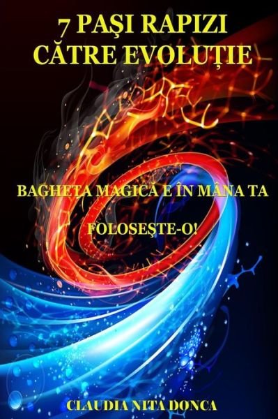 Cover for Claudia Nita Donca · 7 Pasi Rapizi Catre Evolutie: Bagheta Magica E in Mana Ta. Foloseste-o! (Paperback Bog) (2015)