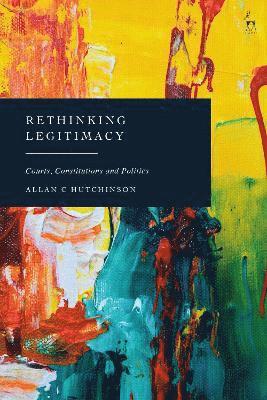 Cover for Hutchinson, Allan C (Osgoode Hall Law School, Canada) · Rethinking Legitimacy: Courts, Constitutions and Politics (Hardcover Book) (2025)