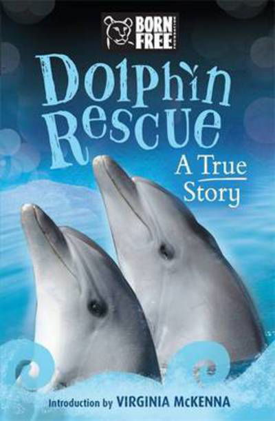 Born Free: Dolphin Rescue: A True Story - Born Free - Jinny Johnson - Books - Hachette Children's Group - 9781510101326 - May 5, 2016