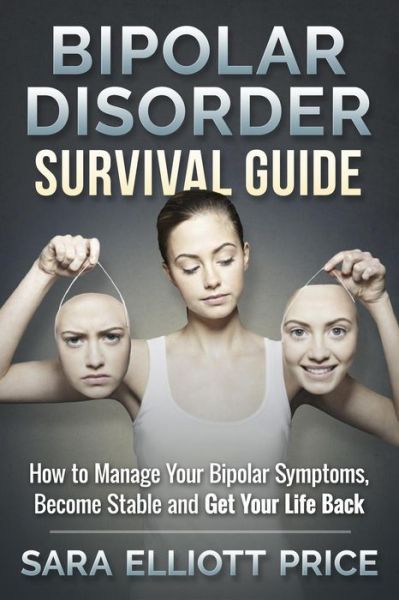 Cover for Sara Elliott Price · Bipolar Disorder Survival Guide: How to Manage Your Bipolar Symptoms, Become Stable and Get Your Life Back (Paperback Book) (2015)