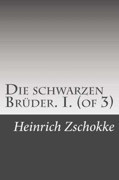 Cover for Heinrich Zschokke · Die Schwarzen Bruder. I. (Of 3) (Paperback Book) (2015)