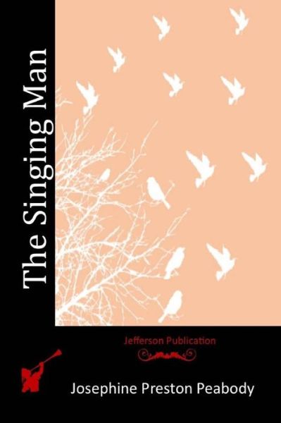 The Singing Man - Josephine Preston Peabody - Książki - Createspace - 9781512110326 - 8 maja 2015