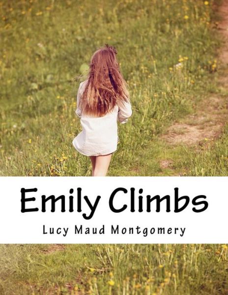 Emily Climbs - Lucy Maud Montgomery - Books - Createspace - 9781517412326 - September 19, 2015