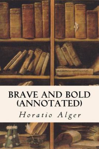 Cover for Horatio Alger · Brave and Bold (annotated) (Paperback Book) (2015)