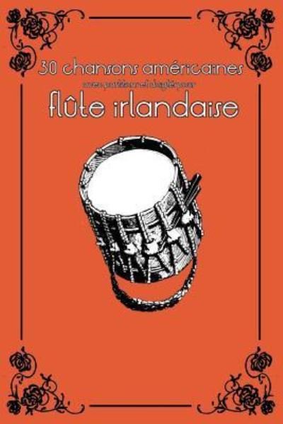 Cover for Stephen Ducke · 30 Chansons Americaines Avec Partitions Et Doigtes Pour Flute Irlandaise (Paperback Book) (2015)