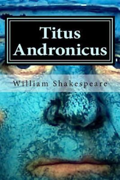 Titus Andronicus - William Shakespeare - Books - Createspace Independent Publishing Platf - 9781522883326 - December 22, 2015