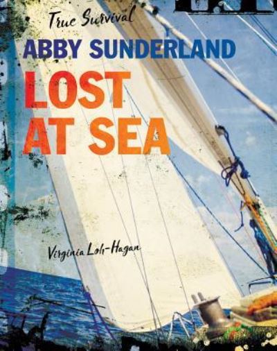 Cover for Virginia Loh-Hagan · Abby Sunderland : Lost at Sea (Hardcover Book) (2019)