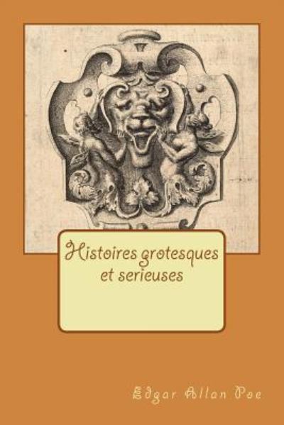 Histoires grotesques et serieuses - Edgar Allan Poe - Books - Createspace Independent Publishing Platf - 9781537410326 - September 1, 2016