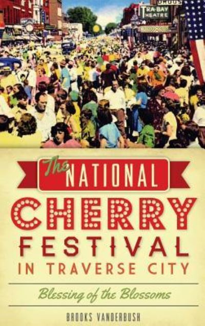 Cover for Brooks Vanderbush · The National Cherry Festival in Traverse City (Hardcover Book) (2014)