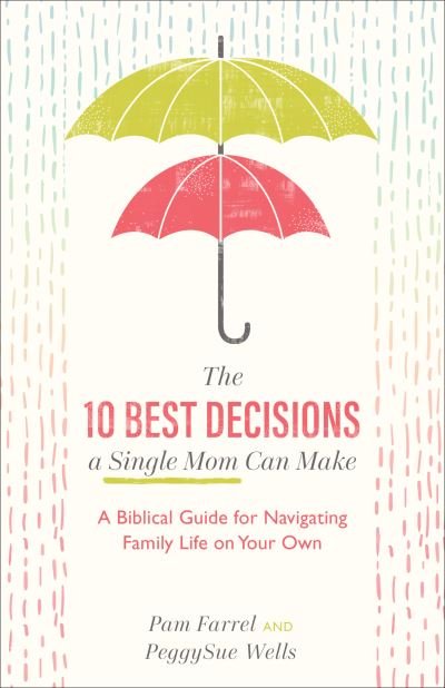 Cover for Pam Farrel · The 10 Best Decisions a Single Mom Can Make - A Biblical Guide for Navigating Family Life on Your Own (Paperback Book) (2020)