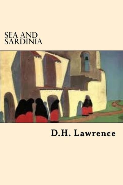 Sea and Sardinia - D H Lawrence - Boeken - Createspace Independent Publishing Platf - 9781542386326 - 6 januari 2017