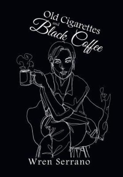 Cover for Wren Serrano · Old Cigarettes and Black Coffee (Hardcover Book) (2018)