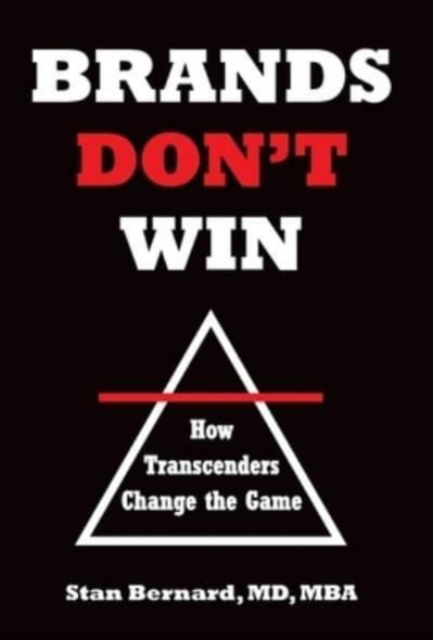 Brands Don't Win: How Transcenders Change the Game - Stan Bernard - Książki - Lioncrest Publishing - 9781544522326 - 19 września 2021