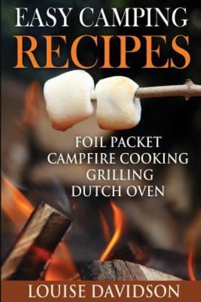Cover for Louise Davidson · Easy Camping Recipes : Foil Packet ? Campfire Cooking ? Grilling ? Dutch Oven (Taschenbuch) (2017)