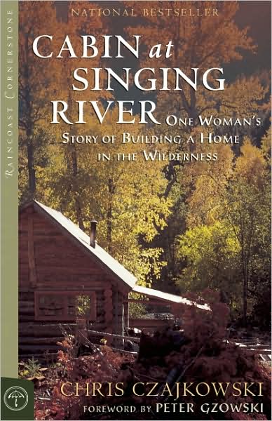 Cover for Chris Czajkowski · Cabin at Singing River: One Woman's Story of Building a Home in the Wilderness (Raincoast Cornerstone) (Paperback Book) (2008)