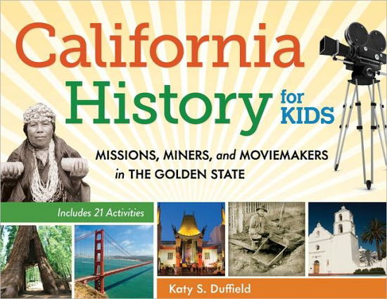 Cover for Katy S. Duffield · California History for Kids: Missions, Miners, and Moviemakers in the Golden State, Includes 21 Activities (For Kids Series) (Paperback Book) (2012)