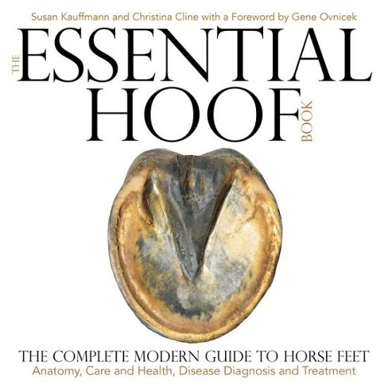 Cover for Susan Kauffmann · The Essential Hoof Book: The Complete Modern Guide to Horse Feet — Anatomy, Care and Health, Disease Diagnosis and Treatment (Hardcover Book) (2017)