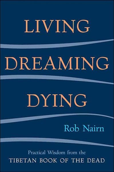 Cover for Rob Nairn · Living, Dreaming, Dying: Wisdom for Everyday Life from the Tibetan Book of the Dead (Paperback Bog) (2004)