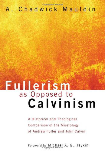 Cover for A. Chadwick Mauldin · Fullerism As Opposed to Calvinism: a Historical and Theological Comparison of the Missiology of Andrew Fuller and John Calvin (Paperback Book) (2010)