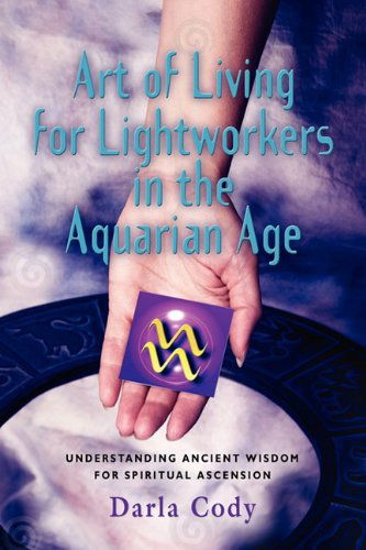Cover for Darla Cody · Art of Living for Lightworkers in the Aquarian Age (Paperback Bog) (2010)