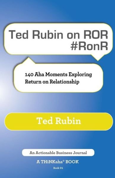 Ted Rubin on Ror #Ronr: 140 AHA Moments Exploring Return on Relationship - Ted Rubin - Bøker - Thinkaha - 9781616991326 - 11. mars 2014