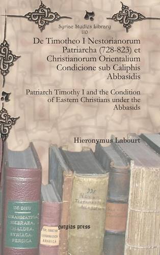 Cover for Hieronymus Labourt · De Timotheo I Nestorianorum Patriarcha (728-823) et Christianorum Orientalium Condicione sub Caliphis Abbasidis: Patriarch Timothy I and the Condition of Eastern Christians under the Abbasids - Syriac Studies Library (Hardcover Book) [Latin edition] (2012)