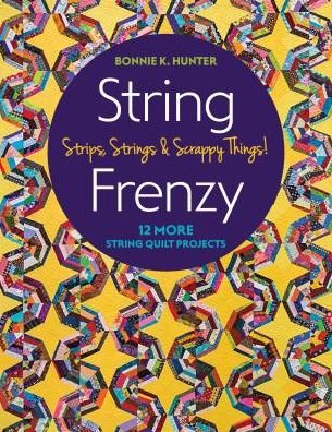 Cover for Bonnie K. Hunter · String Frenzy: 12 More String Quilt Projects; Strips, Strings &amp; Scrappy Things! (Paperback Book) (2018)