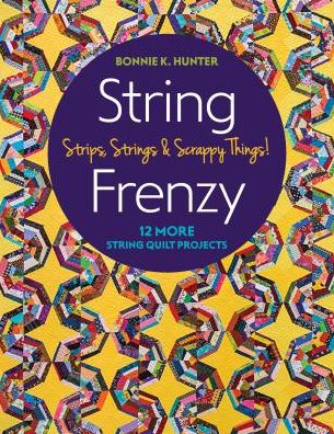 String Frenzy: 12 More String Quilt Projects; Strips, Strings & Scrappy Things! - Bonnie K. Hunter - Books - C & T Publishing - 9781617457326 - December 5, 2018