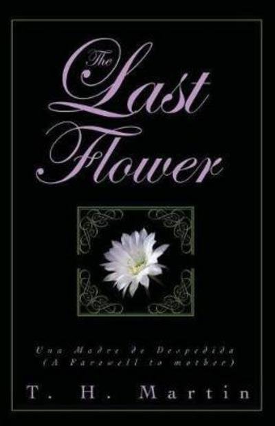 Cover for T. H. Martin · The Last Flower Una Despedida de Madre (Paperback Book) (2017)