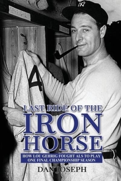 Last Ride of the Iron Horse - Dan Joseph - Livros - Sunbury Press, Inc. - 9781620062326 - 21 de junho de 2019