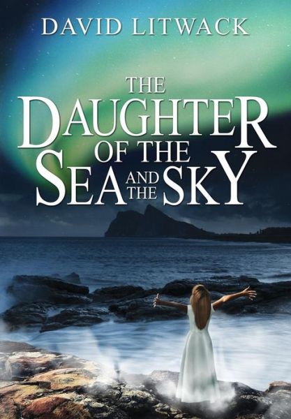 Cover for David Litwack · The Daughter of the Sea and the Sky (Hardcover Book) (2014)