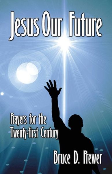 Cover for Bruce D Prewer · Jesus Our Future: Prayers for the Twenty-first Century (Paperback Book) (2014)