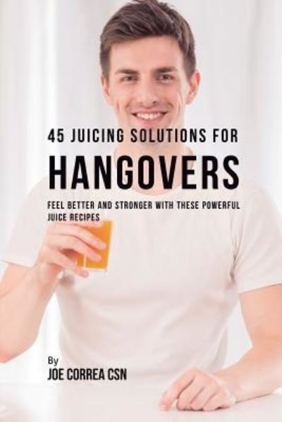 Cover for Joe Correa · 45 Juicing Solutions for Hangovers (Paperback Book) (2018)