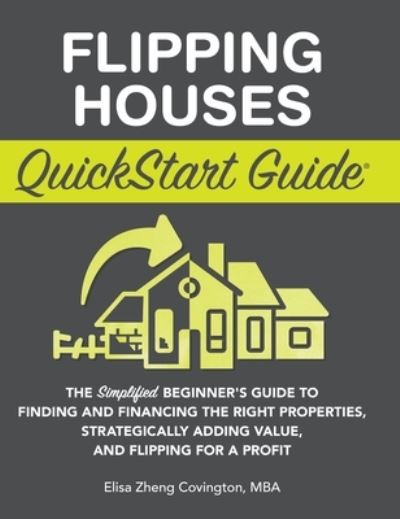 Cover for Elisa Zheng Covington · Flipping Houses QuickStart Guide: The Simplified Beginner's Guide to Finding and Financing the Right Properties, Strategically Adding Value, and Flipping for a Profit (Inbunden Bok) (2022)