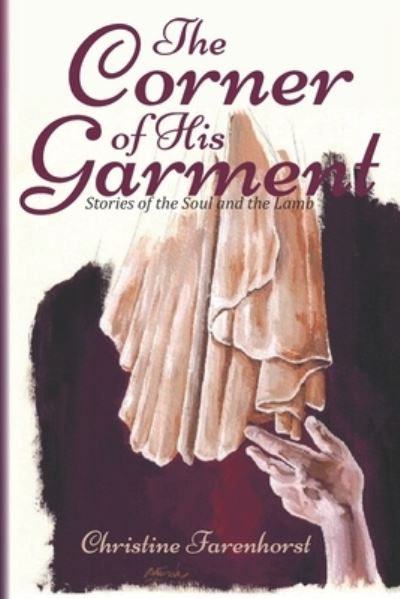 Cover for Christine Farenhorst · The Corner of His Garment: Stories of the Soul and the Lamb - Christine Farenhorst Faith-Based Fiction (Paperback Book) (2020)