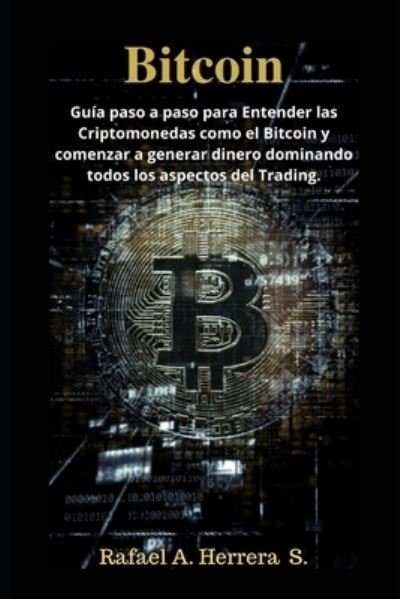 Cover for Rafael A. Herrera S. · Bitcoin Guía paso a paso para Entender las Criptomonedas como el Bitcoin y comenzar a generar dinero dominando todos los aspectos del Trading. (Taschenbuch) (2020)