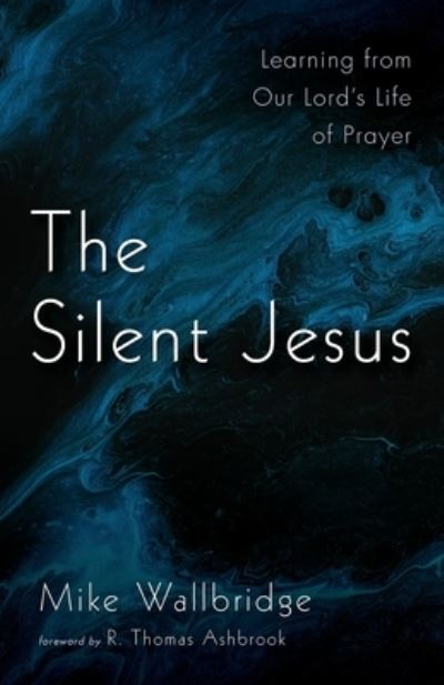 Cover for Mike Wallbridge · The Silent Jesus: Learning from Our Lord's Life of Prayer (Paperback Book) (2021)